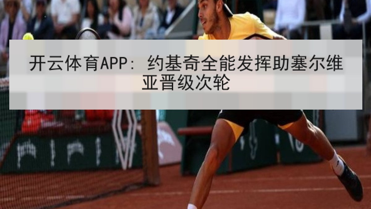 开云体育APP: 约基奇全能发挥助塞尔维亚晋级次轮