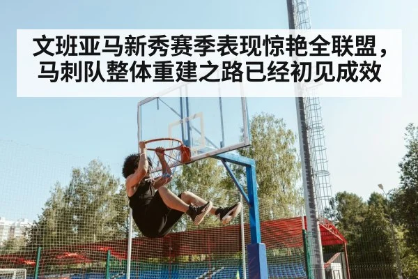 文班亚马新秀赛季表现惊艳全联盟，马刺队整体重建之路已经初见成效