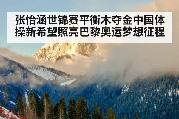 张怡涵世锦赛平衡木夺金中国体操新希望照亮巴黎奥运梦想征程